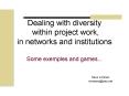 Dealing with diversity within project work, in networks and institutions Some exemples and games'''