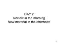 DAY 2 Review in the morning New material in the afternoon