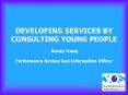 DEVELOPING SERVICES BY CONSULTING YOUNG PEOPLE Becky Crang Performance Review And Information Office