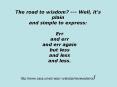The road to wisdom Well, it's plain and simple to express: Err and err and err again but less and le