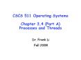 CSCS 511 Operating Systems Chapter 3,4 Part A Processes and Threads
