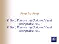 Step by Step O God, You are my God, and I will ever praise You' O God, You are my God, and I will ev