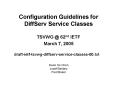 Configuration Guidelines for DiffServ Service Classes TSVWG 62nd IETF March 7, 2005