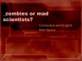 _zombies or mad scientists