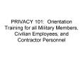 PRIVACY 101: Orientation Training for all Military Members, Civilian Employees, and Contractor Perso