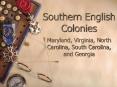 Southern English Colonies Maryland, Virginia, North Carolina, South Carolina, and Georgia