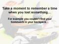 Take a moment to remember a time when you lost something For example you couldnt find your homework
