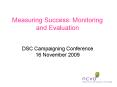Measuring Success: Monitoring and Evaluation DSC Campaigning Conference 16 November 2009