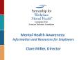 Mental Health Awareness: Information and Resources for Employers Clare Miller, Director