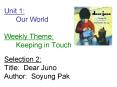 Unit 1: Our World Weekly Theme: Keeping in Touch Selection 2: Title: Dear Juno Author: Soyung Pak