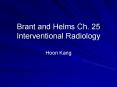Brant and Helms Ch' 25 Interventional Radiology Hoon Kang