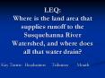 LEQ: Where is the land area that supplies runoff to the Susquehanna River Watershed, and where does