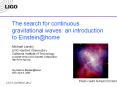 The search for continuous gravitational waves: an introduction to Einstein@home  Michael Landry LIGO Hanford Observatory California Institute of Technology on behalf of the LIGO Scientific Collaboration http://www.ligo.org   Say Hello to