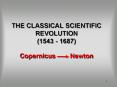 THE CLASSICAL SCIENTIFIC REVOLUTION 1543 1687 Copernicus Newton