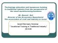 Technology education and manpower training in traditional industry from the perspective of the small manufacturing business Mr. Baruch Snir Director of the Economics Department The association of craft and industry in Israel