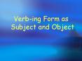 Verbing Form as Subject and Object
