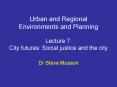 Urban and Regional Environments and Planning Lecture 7: City futures: Social justice and the city