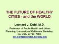 THE FUTURE OF HEALTHY CITIES and the WORLD Leonard J' Duhl, M'D' Professor of Public Health and Urba