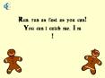 Run, run as fast as you can You cant catch me, Im
