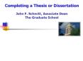 Completing a Thesis or Dissertation John F' Schmitt, Associate Dean The Graduate School