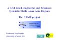 A Grid based Diagnostics and Prognosis System for Rolls Royce Aero Engines The DAME project