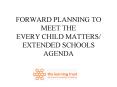 FORWARD PLANNING TO MEET THE EVERY CHILD MATTERS EXTENDED SCHOOLS AGENDA