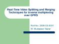 RealTime Video Splitting and Merging Techniques for inverse multiplexing over GPRS