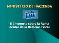 MINISTERIO DE HACIENDA El Impuesto sobre la Renta dentro de la Reforma Fiscal