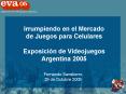 Irrumpiendo en el Mercado de Juegos para Celulares Exposicin de Videojuegos Argentina 2005