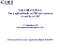 TALLER VIRTUAL: Uso y aplicacin de las TIC en el entorno virtual de la UOC 15 Noviembre 2007 Sesin p