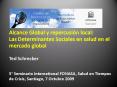 Alcance Global y repercusin local: Las Determinantes Sociales en salud en el mercado global Ted Schr