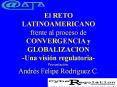 El RETO LATINOAMERICANO frente al proceso de CONVERGENCIA y GLOBALIZACION Una visin regulatoria Pres