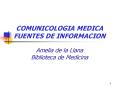COMUNICOLOGIA MEDICA FUENTES DE INFORMACION Amelia de la Llana Biblioteca de Medicina