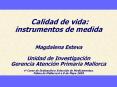 Calidad de vida: instrumentos de medida Magdalena Esteva Unidad de Investigacin Gerencia Atencin Pri