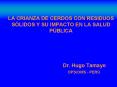 LA CRIANZA DE CERDOS CON RESIDUOS SLIDOS Y SU IMPACTO EN LA SALUD PBLICA Dr' Hugo Tamayo OPSOMS PER
