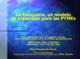 La franquicia, un modelo de expansin para las PYMEs Foro Subregional Para La Promocin del Uso de la
