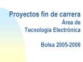 Proyectos fin de carrera rea de Tecnologa Electrnica Bolsa 20052006