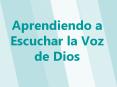 Aprendiendo a Escuchar la Voz de Dios