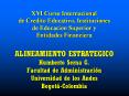XVI Curso Internacional de Credito Educativo, Instituciones de Educacion Superior y Entidades Financiera ALINEAMIENTO ESTRATEGICO Humberto Serna G. Facultad de Administraci