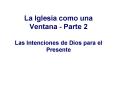 La Iglesia como una Ventana Parte 2 Las Intenciones de Dios para el Presente