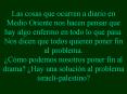 Las cosas que ocurren a diario en Medio Oriente nos hacen pensar que hay algo enfermo en todo lo que pasa. Nos dicen que todos quieren poner fin al problema. 