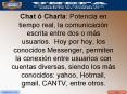 Chat Charla: Potencia en tiempo real, la comunicacin escrita entre dos o ms usuarios' Hoy por hoy, l