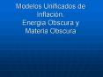 Modelos Unificados de Inflacin, Energia Obscura y Materia Obscura