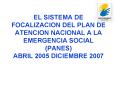 EL SISTEMA DE FOCALIZACION DEL PLAN DE ATENCION NACIONAL A LA EMERGENCIA SOCIAL PANES ABRIL 2005 DIC