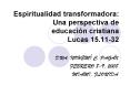Espiritualidad transformadora: Una perspectiva de educacin cristiana Lucas 15'1132