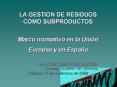 LA GESTION DE RESIDUOS COMO SUBPRODUCTOS Marco normativo en la Unin Europea y en Espaa