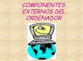 COMPONENTES EXTERNOS DEL ORDENADOR