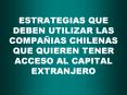 ESTRATEGIAS QUE DEBEN UTILIZAR LAS COMPAIAS CHILENAS QUE QUIEREN TENER ACCESO AL CAPITAL EXTRANJERO