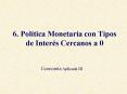 6' Poltica Monetaria con Tipos de Inters Cercanos a 0