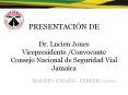 PRESENTACIN DE Dr' Lucien Jones Vicepresidente Convocante Consejo Nacional de Seguridad Vial Jamaica